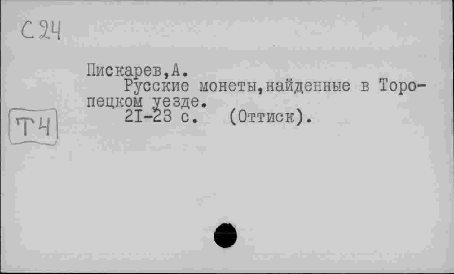 ﻿Пискарев,А.
Русские монеты,найденные в Торопецком уезде.
21-23 с. (Оттиск).